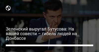 Зеленский выругал Бутусова: На вашей совести – гибель людей на Донбассе