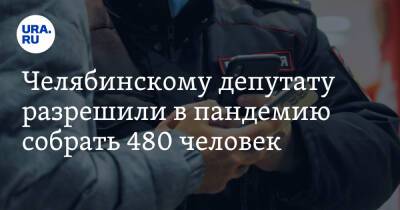 Челябинскому депутату разрешили в пандемию собрать 480 человек