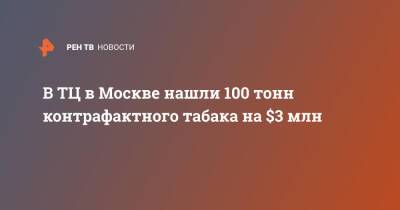 В ТЦ в Москве нашли 100 тонн контрафактного табака на $3 млн