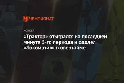 «Трактор» отыгрался на последней минуте 3-го периода и одолел «Локомотив» в овертайме