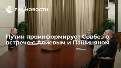 Президент России Путин проинформирует Совбез о встрече с Алиевым и Пашиняном