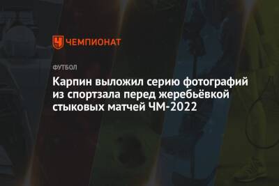 Карпин выложил серию фотографий из спортзала перед жеребьёвкой стыковых матчей ЧМ-2022