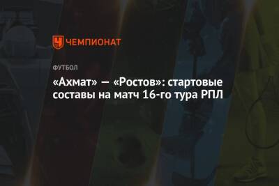 «Ахмат» — «Ростов»: стартовые составы на матч 16-го тура РПЛ