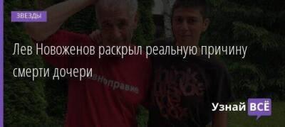 Лев Новоженов раскрыл реальную причину смерти дочери