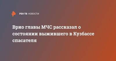 Врио главы МЧС рассказал о состоянии выжившего в Кузбассе спасателя