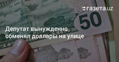Депутат вынужденно обменял доллары на улице