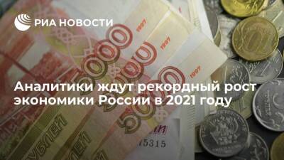 Аналитики ждут рекордный за много лет рост экономики России в 2021 году