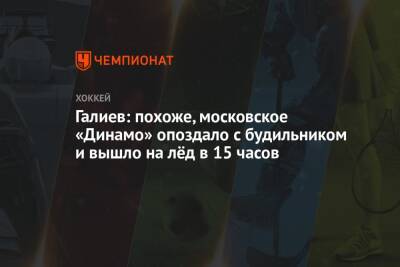 Галиев: похоже, московское «Динамо» опоздало с будильником и вышло на лёд в 15 часов