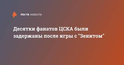 Десятки фанатов ЦСКА были задержаны после игры с "Зенитом"