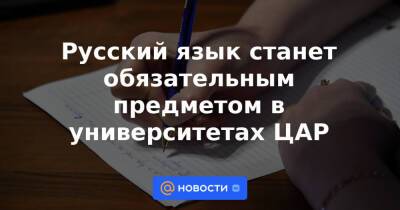 Фостен Туадер - Русский язык станет обязательным предметом в университетах ЦАР - news.mail.ru - Москва - Банги