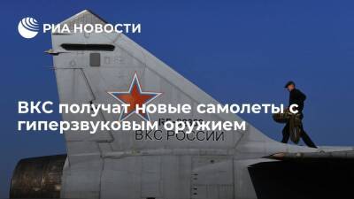 Генерал-лейтенант Юдин сообщил, что ВКС получат новые самолеты с гиперзвуковым оружием