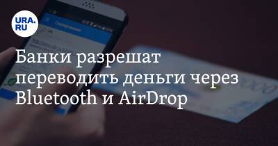 Банки разрешат переводить деньги через Bluetooth и AirDrop