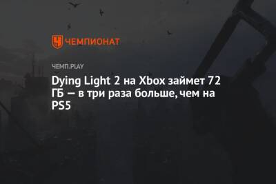Dying Light 2 на Xbox займёт 72 ГБ — в три раза больше, чем на PS5