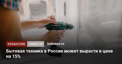 Бытовая техника в России может вырасти в цене на 15%