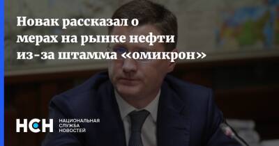 Александр Новак - Новак рассказал о мерах на рынке нефти из-за штамма «омикрон» - nsn.fm - Россия