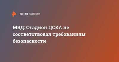 МВД: Стадион ЦСКА не соответствовал требованиям безопасности