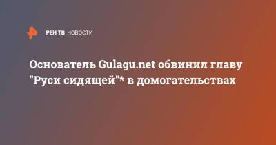 Основатель Gulagu.net обвинил главу "Руси сидящей"* в домогательствах