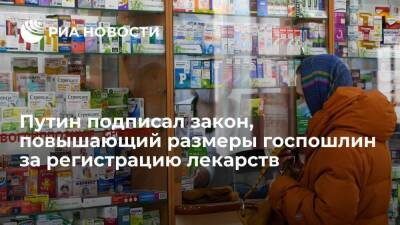 Путин подписал закон, повышающий размеры госпошлин за регистрацию лекарств и медизделий