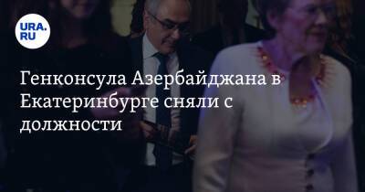 Генконсула Азербайджана в Екатеринбурге сняли с должности