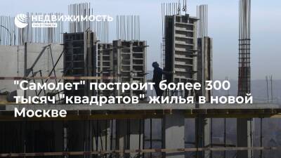 "Самолет" построит более 300 тысяч "квадратов" жилья в новой Москве