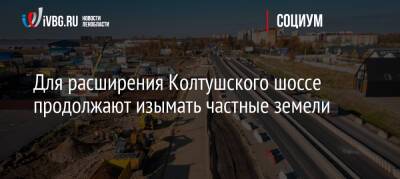 Для расширения Колтушского шоссе продолжают изымать частные земели