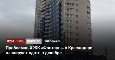 Проблемный ЖК «Фонтаны» в Краснодаре планируют сдать в декабре
