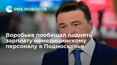 Глава Подмосковья Воробьев пообещал поднять зарплату немедицинскому персоналу