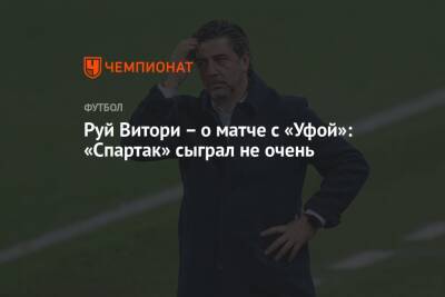 Руй Витори – о матче с «Уфой»: «Спартак» сыграл не очень