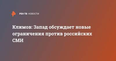 Климов: Запад обсуждает новые ограничения против российских СМИ