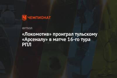 «Локомотив» проиграл тульскому «Арсеналу» в матче 16-го тура РПЛ
