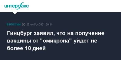 Гинцбург заявил, что на получение вакцины от "омикрона" уйдет не более 10 дней