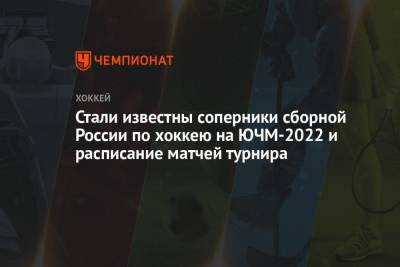 Стали известны соперники сборной России по хоккею на ЮЧМ-2022 и расписание матчей турнира