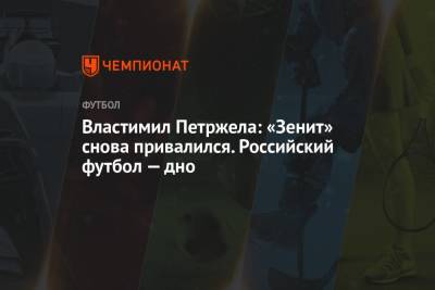 Властимил Петржела: «Зенит» снова привалился. Российский футбол — дно