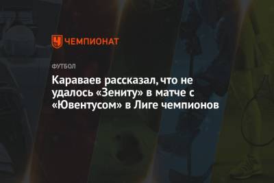 Караваев рассказал, что не удалось «Зениту» в матче с «Ювентусом» в Лиге чемпионов