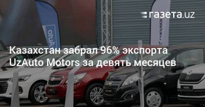 Казахстан забрал 96% экспорта UzAuto Motors за девять месяцев