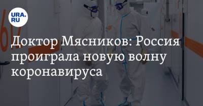 Доктор Мясников: Россия проиграла новую волну коронавируса