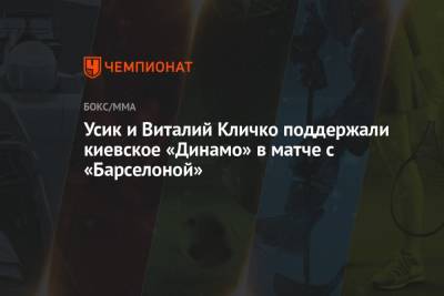 Усик и Виталий Кличко поддержали киевское «Динамо» в матче с «Барселоной»