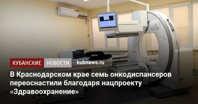 В Краснодарском крае семь онкодиспансеров переоснастили благодаря нацпроекту «Здравоохранение»