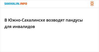 В Южно-Сахалинске возводят пандусы для инвалидов