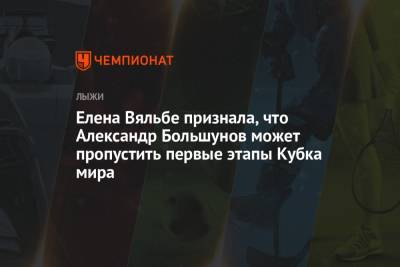 Елена Вяльбе признала, что Александр Большунов может пропустить первые этапы Кубка мира