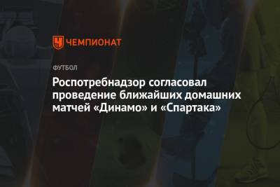 Роспотребнадзор согласовал проведение ближайших домашних матчей «Динамо» и «Спартака»