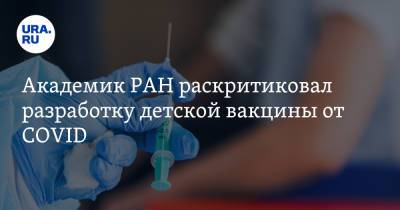 Академик РАН раскритиковал разработку детской вакцины от COVID