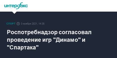 Роспотребнадзор согласовал проведение игр "Динамо" и "Спартака"