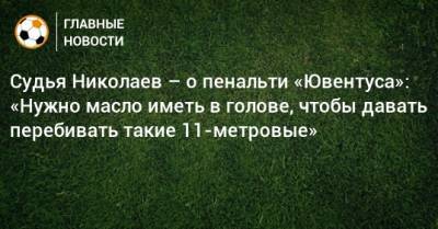 Судья Николаев – о пенальти «Ювентуса»: «Нужно масло иметь в голове, чтобы давать перебивать такие 11-метровые»