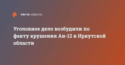 Уголовное дело возбудили по факту крушения Ан-12 в Иркутской области