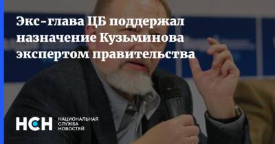 Экс-глава ЦБ поддержал назначение Кузьминова экспертом правительства