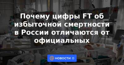 Почему цифры FT об избыточной смертности в России отличаются от официальных