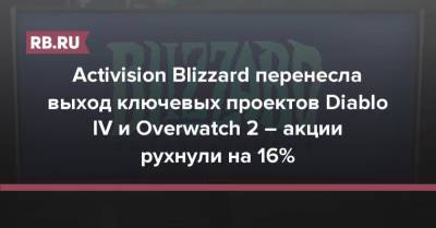 Activision Blizzard перенесла выход ключевых проектов Diablo IV и Overwatch 2 – акции рухнули на 16%