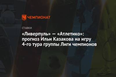 «Ливерпуль» — «Атлетико»: прогноз Ильи Казакова на игру 4-го тура группы Лиги чемпионов