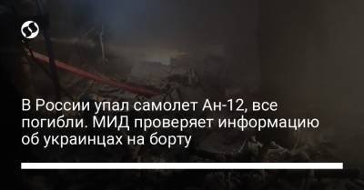 В России упал самолет Ан-12, все погибли. МИД проверяет информацию об украинцах на борту